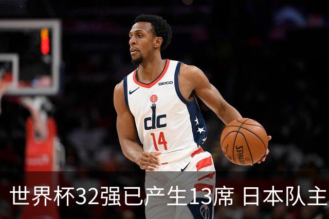 世界杯32强已产生13席 日本队主帅称目标小组第一