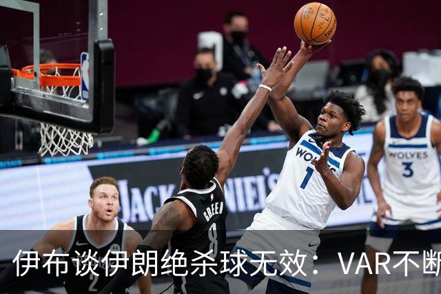 伊布谈伊朗绝杀球无效：VAR不断引发争议，偷走了一个国家的梦想