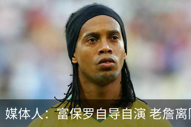 媒体人：富保罗自导自演 老詹离队只可能是跟077过不下去扫地出门